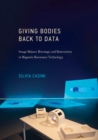 Giving Bodies Back to Data : Image Makers, Bricolage, and Reinvention in Magnetic Resonance Technology - eBook