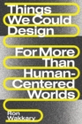 Things We Could Design : For More Than Human-Centered Worlds - eBook