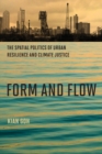 Form and Flow : The Spatial Politics of Urban Resilience and Climate Justice - eBook