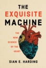 The Exquisite Machine : The New Science of the Heart - eBook