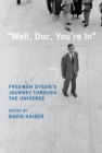 "Well, Doc, You're In" : Freeman Dyson's Journey through the Universe - eBook