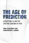 The Age of Prediction : Algorithms, AI, and the Shifting Shadows of Risk - eBook
