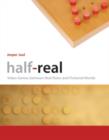 Half-Real : Video Games between Real Rules and Fictional Worlds - Book
