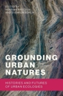 Grounding Urban Natures : Histories and Futures of Urban Ecologies - Book