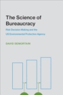 The Science of Bureaucracy : Risk Decision-Making and the US Environmental Protection Agency - Book