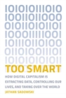 Too Smart : How Digital Capitalism is Extracting Data, Controlling Our Lives, and Taking Over the World - Book