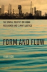 Form and Flow : The Spatial Politics of Urban Resilience and Climate Justice - Book