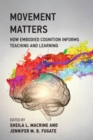 Movement Matters : How Embodied Cognition Informs Teaching and Learning - Book