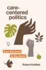 Care-Centered Politics : From the Home to the Planet - Book