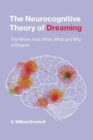 The Neurocognitive Theory of Dreaming : The Where, How, When, What, and Why of Dreams - Book