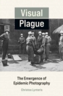 Visual Plague : The Emergence of Epidemic Photography - Book
