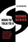 How to Talk to a Science Denier : Conversations with Flat Earthers, Climate Deniers, and Others Who Defy Reason - Book