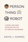 Person, Thing, Robot : A Moral and Legal Ontology for the 21st Century and Beyond - Book