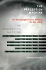 The Perception Machine : Our Photographic Future between the Eye and AI - Book