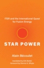 Star Power : ITER and the International Quest for Fusion Energy - Book