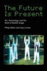 The Future Is Present : Art, Technology, and the Work of Mobile Image - Book