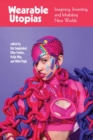 Wearable Utopias : Imagining, Inventing, and Inhabiting New Worlds - Book