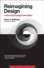 Reimagining Design : Unlocking Strategic Innovation - Book