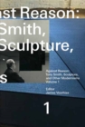 Against Reason, Volume 1 : Tony Smith, Sculpture, and Other Modernisms - Book