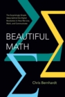 Beautiful Math : The Surprisingly Simple Ideas behind the Digital Revolution in How We Live, Work, and Communicate - Book