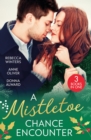 A Mistletoe Chance Encounter : Marry Me Under the Mistletoe (the Gingerbread Girls) / Mistletoe Not Required / Mistletoe Kiss with the Millionaire - Book