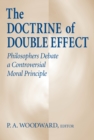 Doctrine of Double Effect, The : Philosophers Debate a Controversial Moral Principle - Book