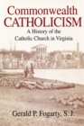Commonwealth Catholicism : A History of the Catholic Church in Virginia - eBook