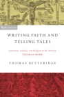 Writing Faith and Telling Tales : Literature, Politics, and Religion in the Work of Thomas More - eBook