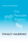 The Peaceable Kingdom : A Primer in Christian Ethics - eBook
