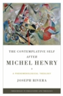 Contemplative Self after Michel Henry, The : A Phenomenological Theology - eBook