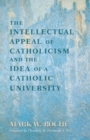 The Intellectual Appeal of Catholicism and the Idea of a Catholic University - eBook