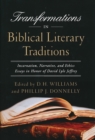 Transformations in Biblical Literary Traditions : Incarnation, Narrative, and Ethics--Essays in Honor of David Lyle Jeffrey - eBook