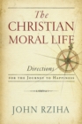 The Christian Moral Life : Directions for the Journey to Happiness - eBook