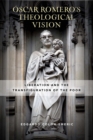 Oscar Romero’s Theological Vision : Liberation and the Transfiguration of the Poor - Book