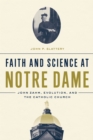 Faith and Science at Notre Dame : John Zahm, Evolution, and the Catholic Church - eBook