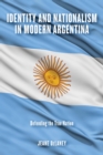 Identity and Nationalism in Modern Argentina : Defending the True Nation - eBook