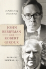 John Berryman and Robert Giroux : A Publishing Friendship - eBook