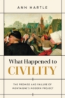 What Happened to Civility : The Promise and Failure of Montaigne’s Modern Project - Book