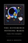 The Difference Nothing Makes : Creation, Christ, Contemplation - Book
