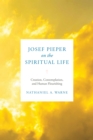 Josef Pieper on the Spiritual Life : Creation, Contemplation, and Human Flourishing - Book