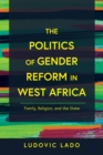 The Politics of Gender Reform in West Africa : Family, Religion, and the State - eBook