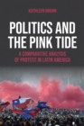 Politics and the Pink Tide : A Comparative Analysis of Protest in Latin America - eBook