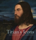Titian’s Icons : Tradition, Charisma, and Devotion in Renaissance Italy - Book