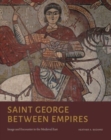 Saint George Between Empires : Image and Encounter in the Medieval East - Book