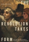 The Revolution Takes Form : Art and the Barricade in Nineteenth-Century France - Book