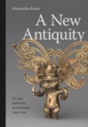 A New Antiquity : Art and Humanity as Universal, 1400–1600 - Book