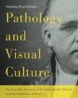 Pathology and Visual Culture : The Scientific Artworks of Dr. Jean-Martin Charcot and the Salpetriere School - Book