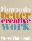 How to do Better Creative Work - eBook