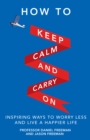 How to Keep Calm and Carry On : Inspiring Ways To Worry Less And Live A Happier Life - eBook