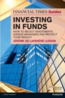 Financial Times Guide to Investing in Funds, The : How to Select Investments, Assess Managers and Protect Your Wealth - eBook